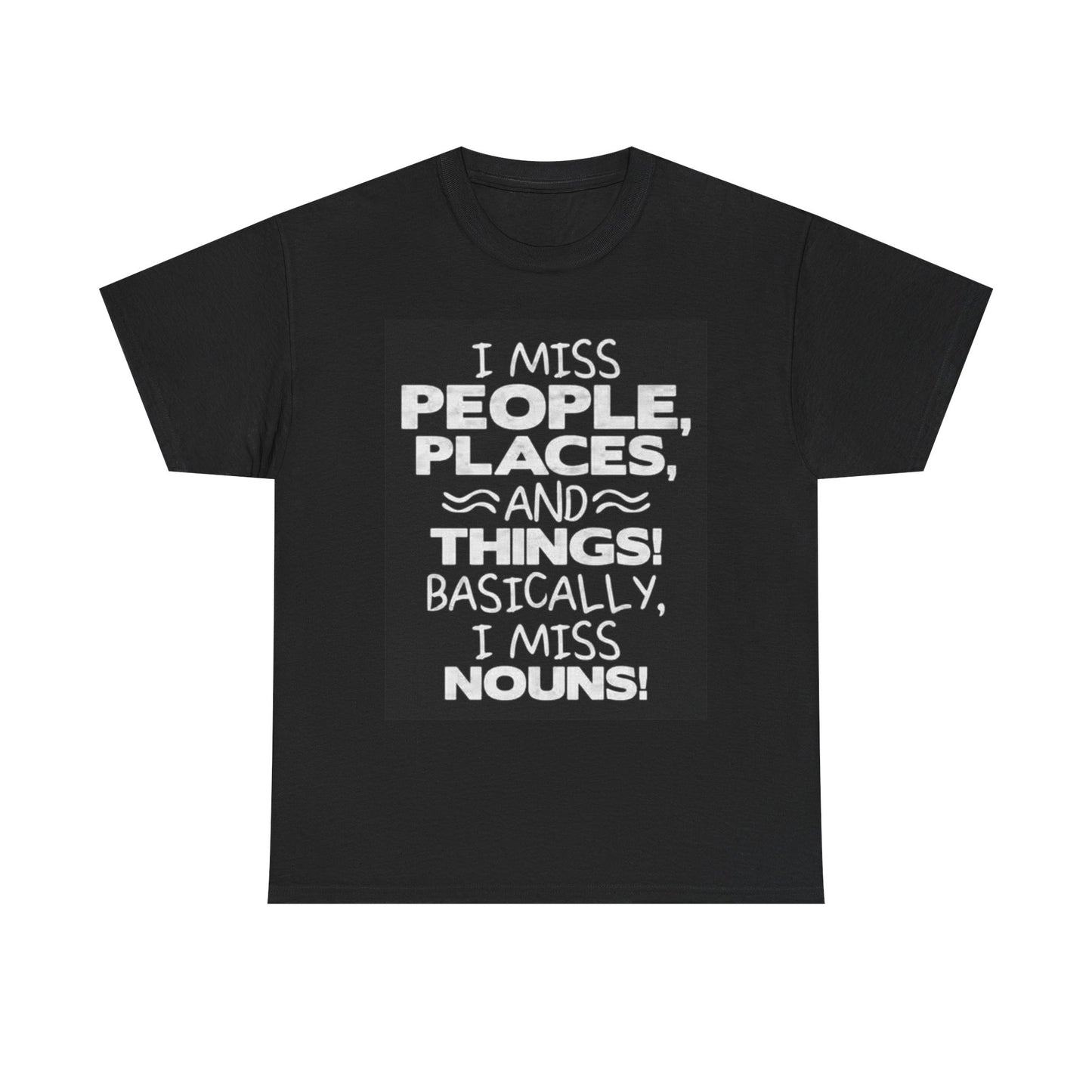 I Miss People Places And Things Funny Graphic T Shirt Unisex Heavy Cotton Tee