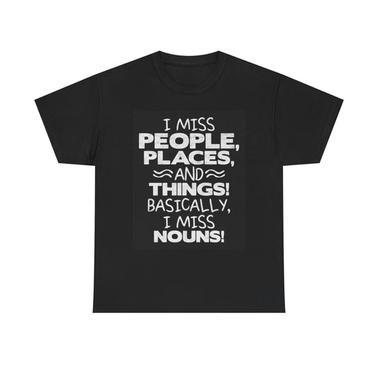 I Miss People Places And Things Funny Graphic T Shirt Unisex Heavy Cotton Tee