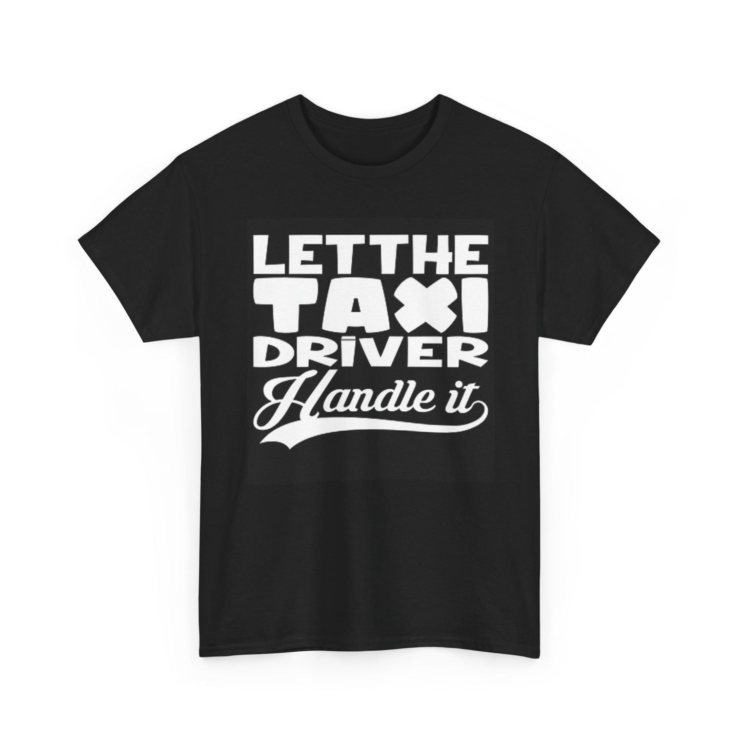 Let The Taxi Driver Handle It T Shirt BRAND NEW Apparel Unisex Heavy Cotton Tee