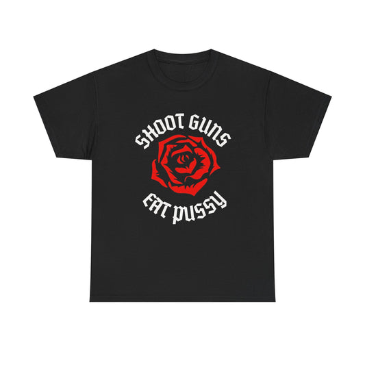 Shoot Guns Eat Pussy Graphic T Shirt ADULT Unisex Heavy Cotton Tee