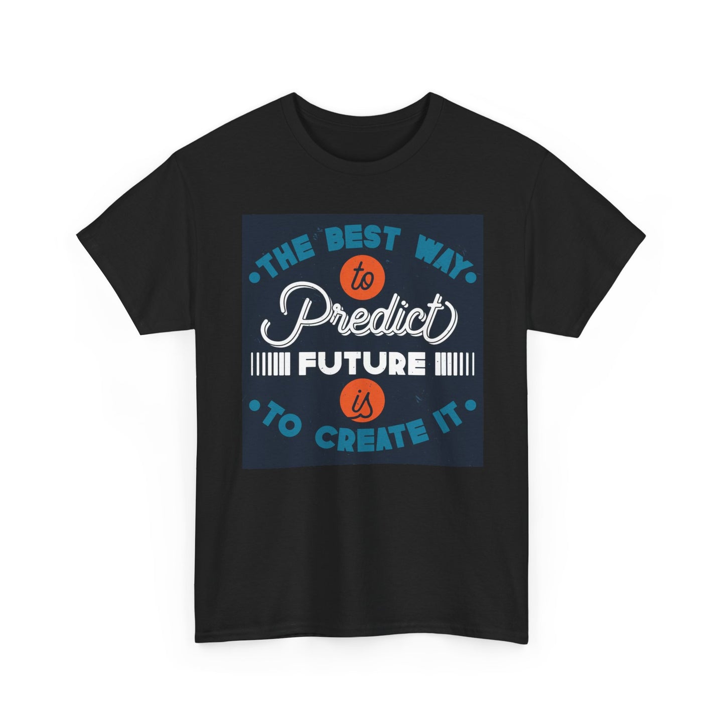 Create The Future Don't Predict It T Shirt  Unisex Heavy Cotton Tee