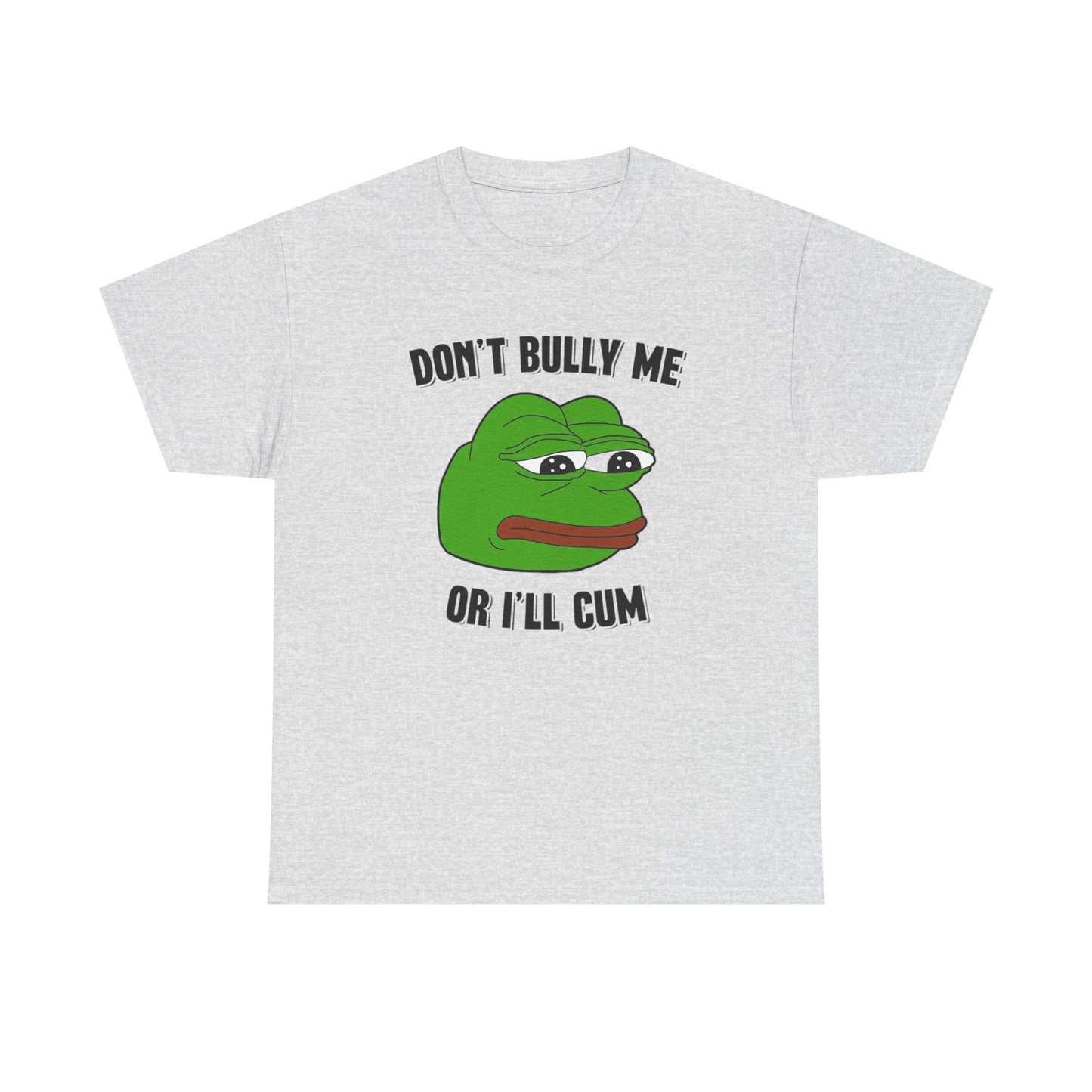 Don't Bully Me Or I'll Cum T Shirt Funny Sex Unisex Heavy Cotton Tee