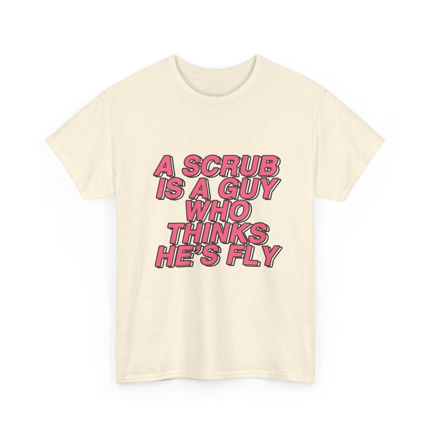 A Scrub Is A Guy Who Thinks Hes Fly TLC Graphic T Shirt NEW Unisex Heavy Cotton