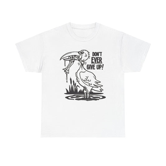 Don't Ever Give Up Funny Graphic T Shirt Men's Heavy Cotton Tee