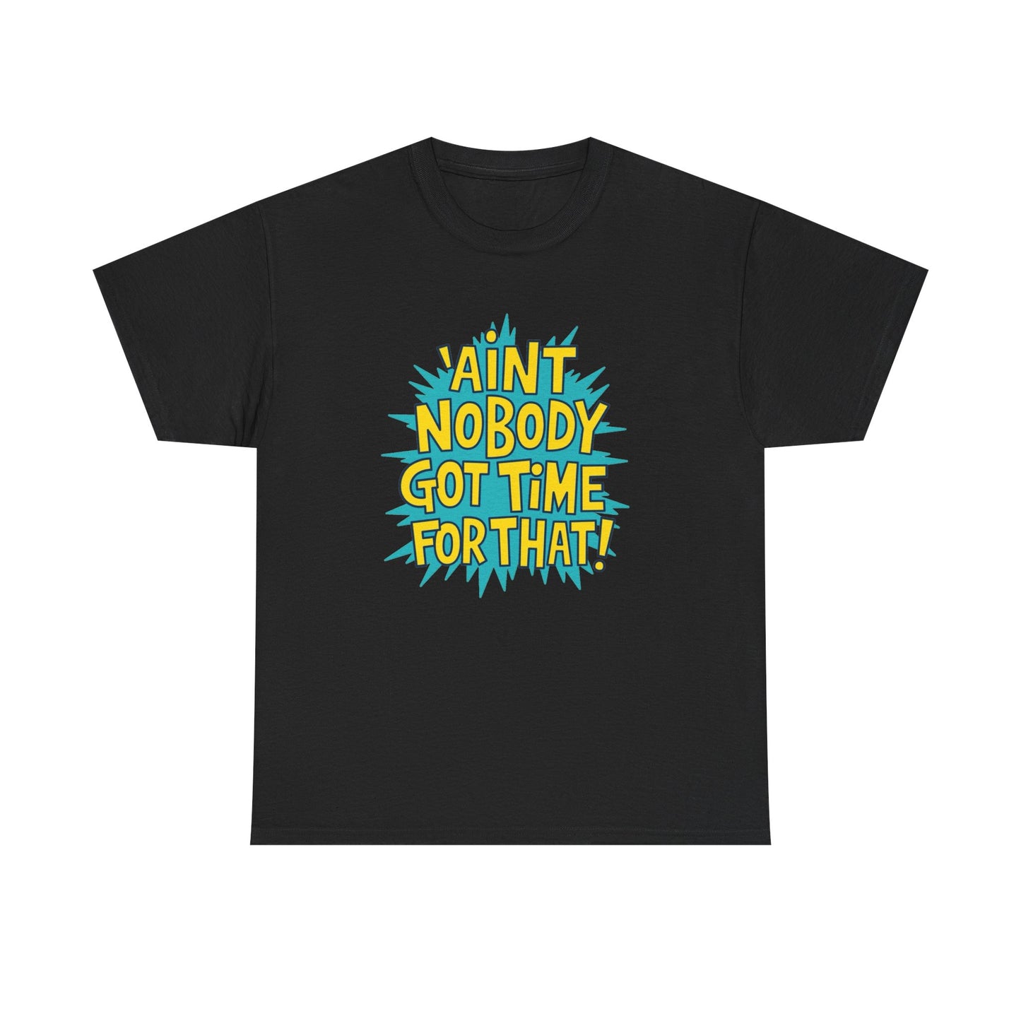 Ain't Nobody Got Time For That Funny Graphic T Shirt Unisex Heavy Cotton Tee