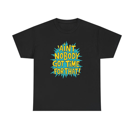 Ain't Nobody Got Time For That Funny Graphic T Shirt Unisex Heavy Cotton Tee