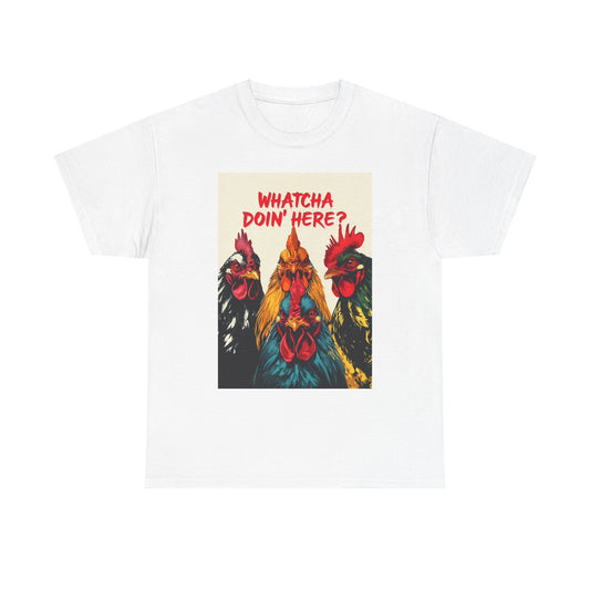 Whatcha Doin Here Chicken Funny Graphic T Shirt Unisex Heavy Cotton Tee