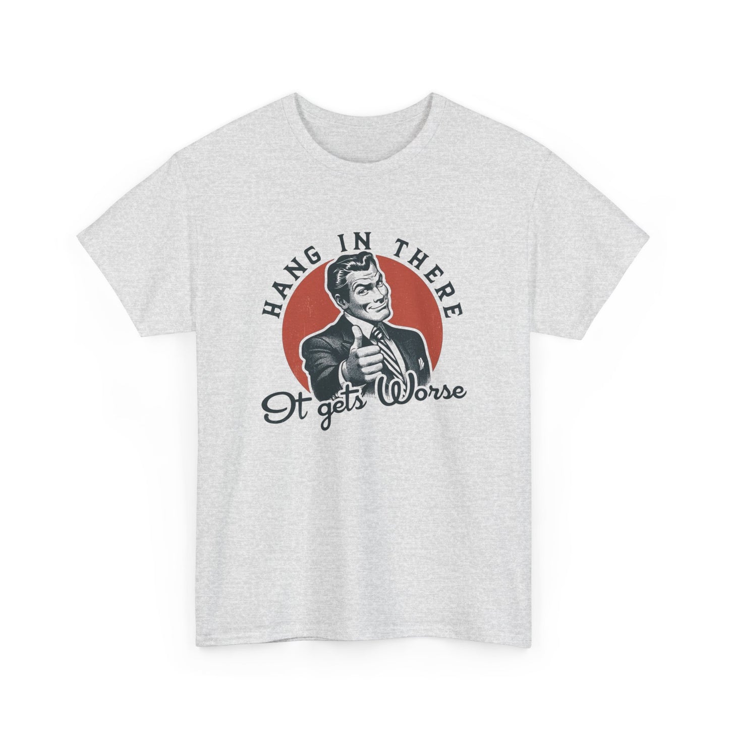 Hang In There It Gets Worse Funny Graphic T Shirt Unisex NEW Heavy Cotton Tee