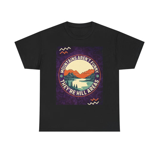 Mountains Aren't Funny They're Hilarious T Shirt Graphic Unisex Heavy Cotton Tee