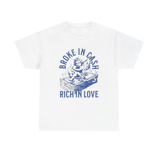 Broke In Cash Rich In love Graphic T Shirt Unisex Heavy Cotton Tee GIFT