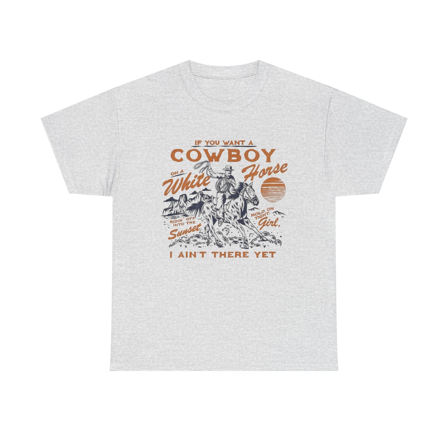 If You Want A Cowboy On A White Horse Graphic T Shirt Unisex Heavy Cotton Tee