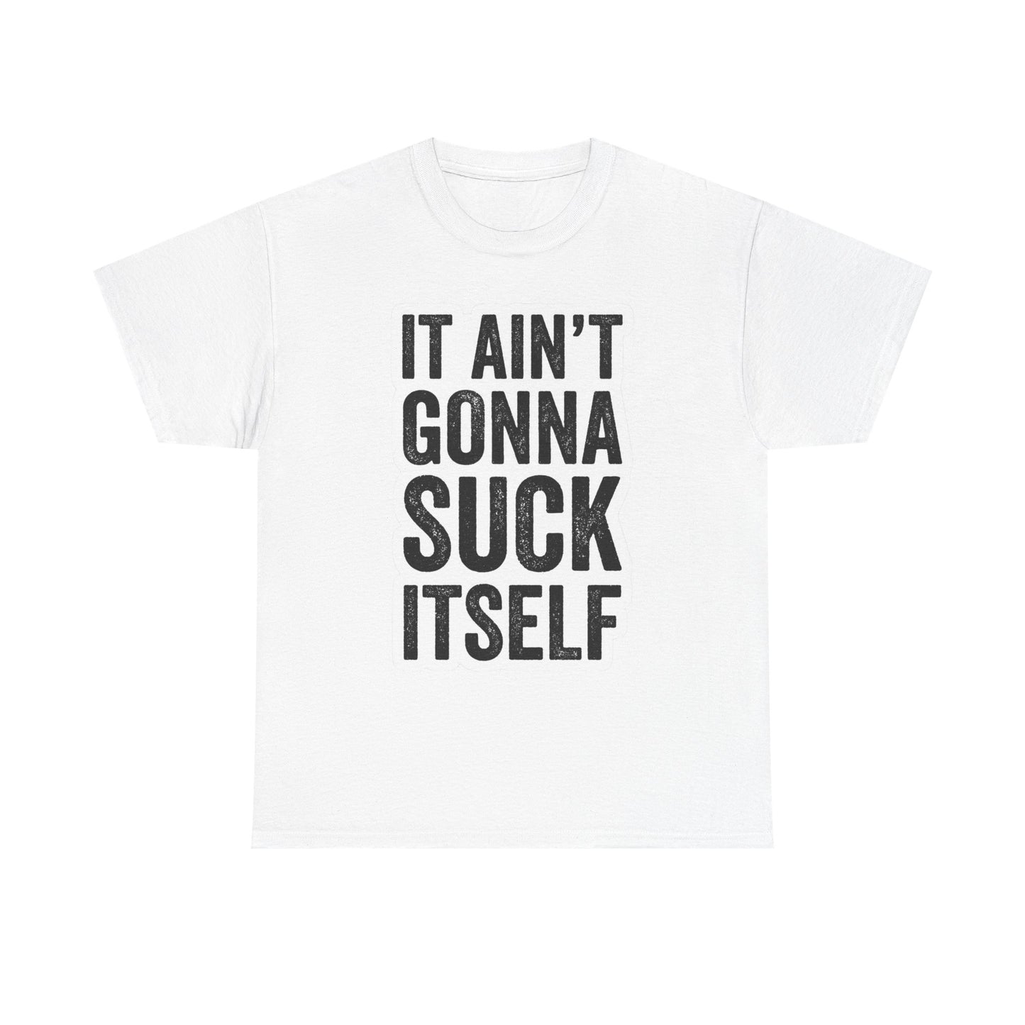 It Aint Gonna Suck Itself Sex Humor T Shirt Graphic Unisex Heavy Cotton NEW GIFT