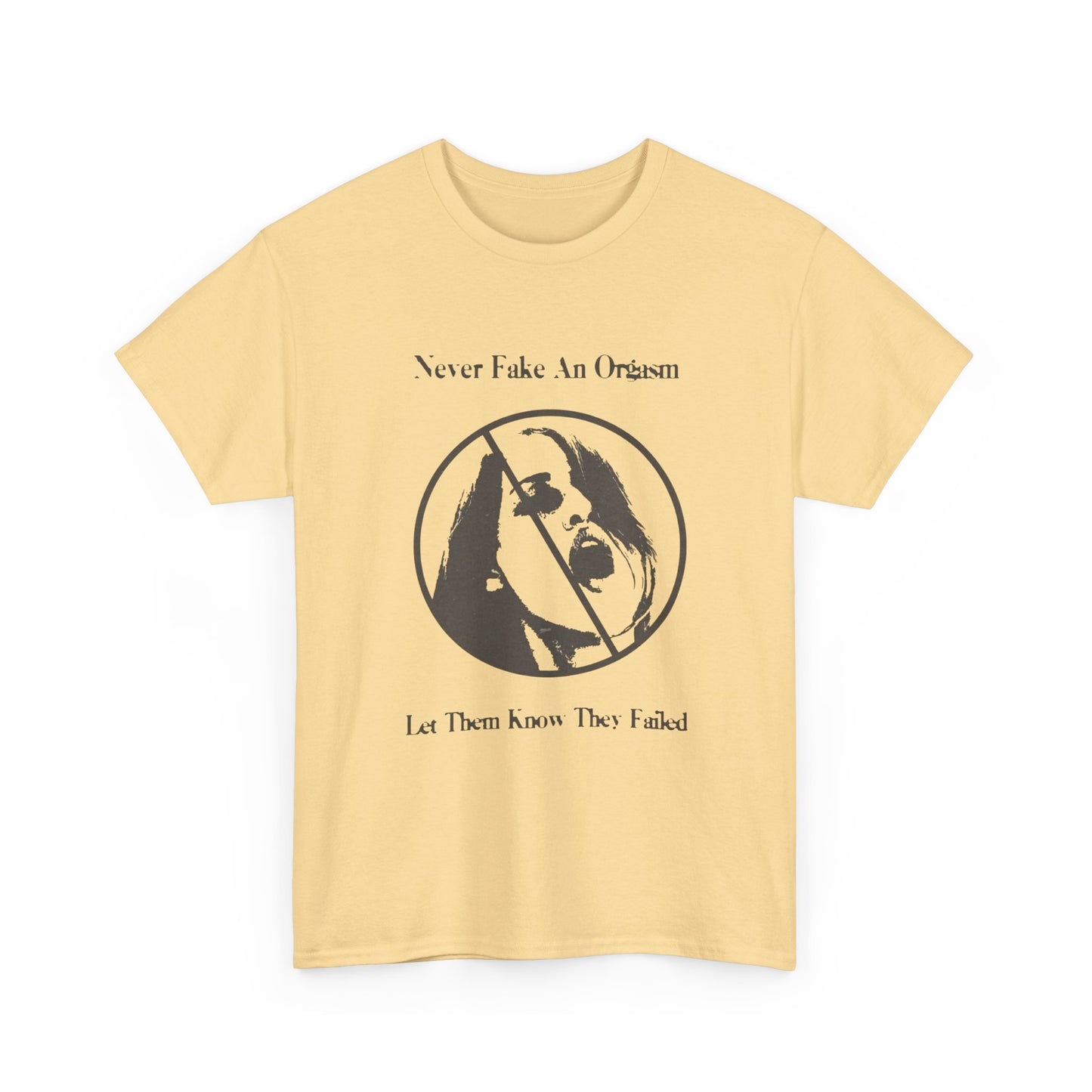 Never Fake An Orgasm Funny Graphic T Shirt ADULT NEW Heavy Cotton Tee