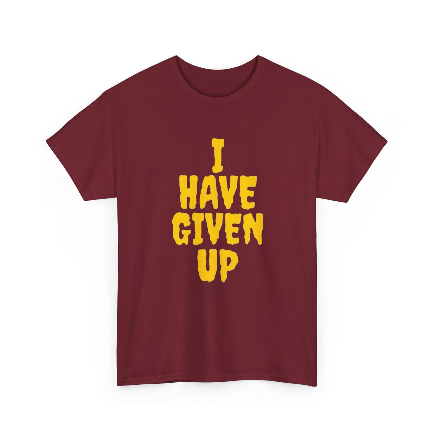 I Have Given Up Funny Graphic T Shirt Unisex Heavy Cotton Tee