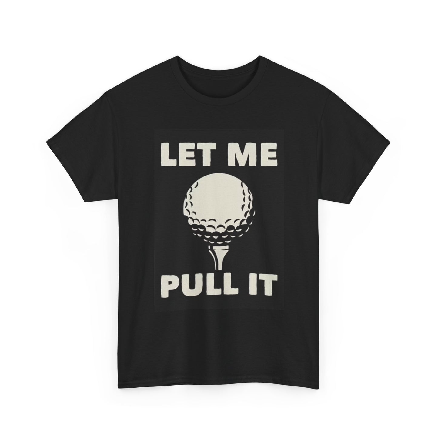 Let Me Pull It Golf Graphic T Shirt Clubs Golf Country Unisex Heavy Cotton Tee