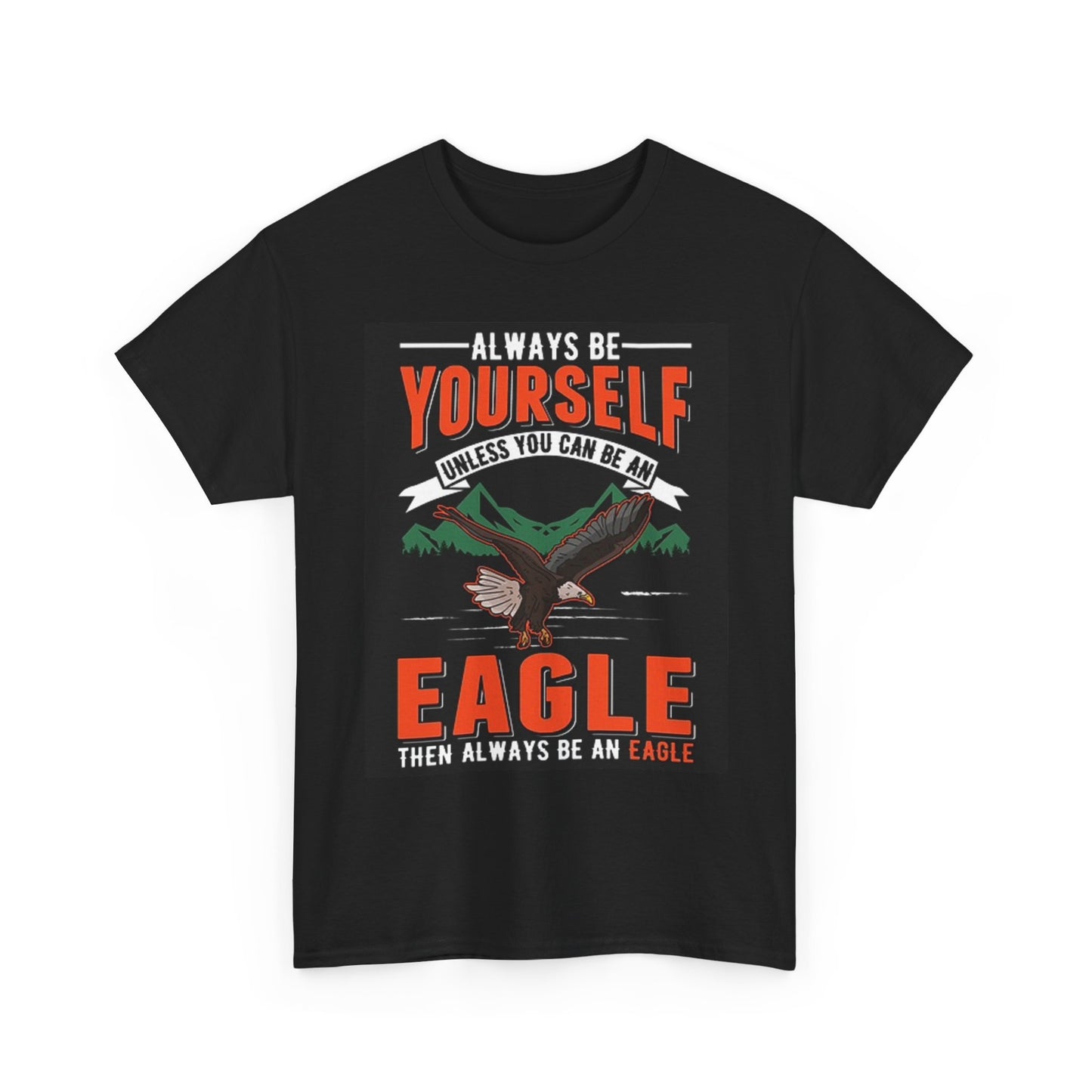 Always Be Yourself Unless You Can Be An Eagle T Shirt Unisex Heavy Cotton Tee