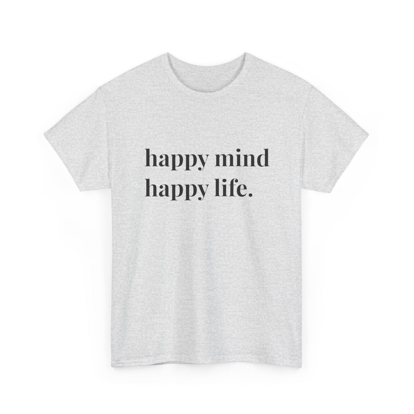 Happy Mind Happy Life Graphic T Shirt NEW ADULT Heavy Cotton Tee