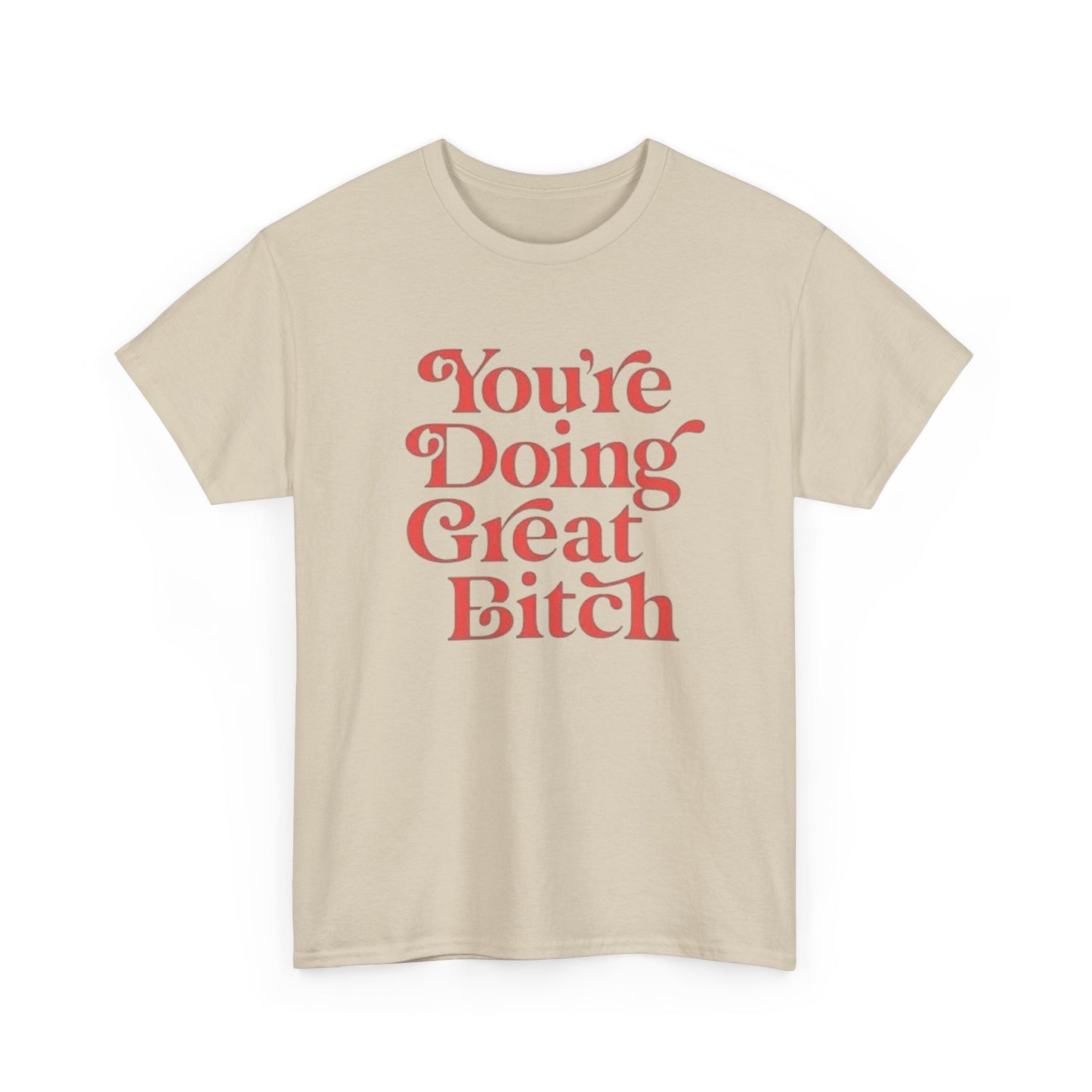 Your Doing Great Bitch Funny Graphic T Shirt Unisex Heavy Cotton Tee GIFT