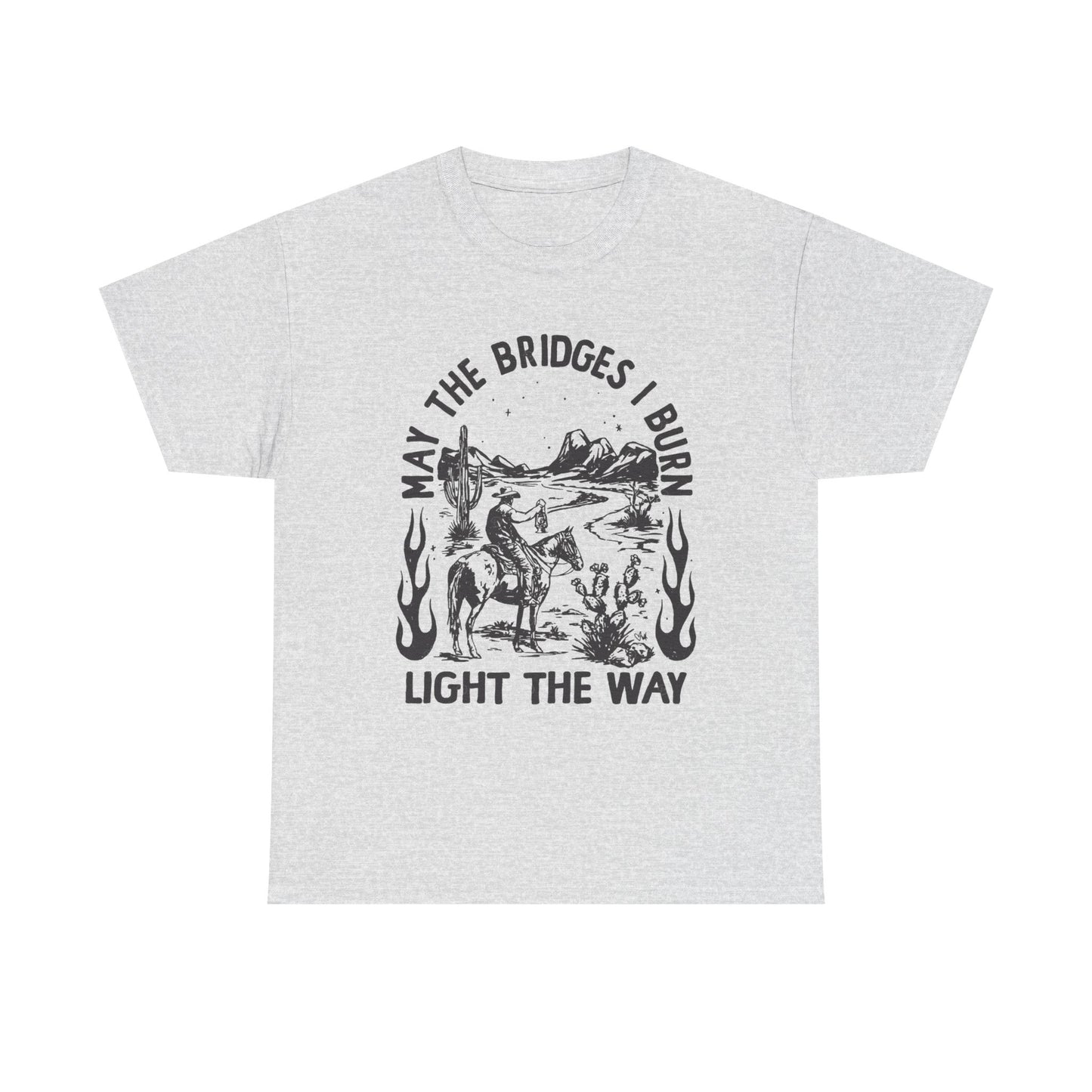 Burn Bridges Light The Way Graphic T Shirt Unisex Heavy Cotton Tee GIFT