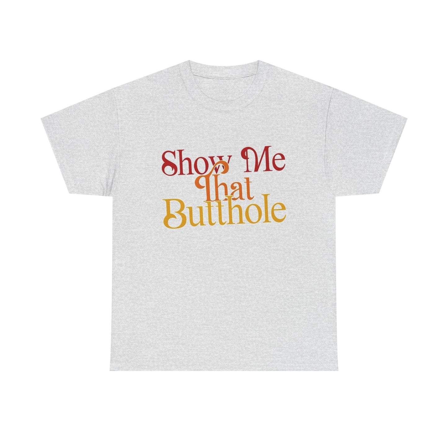 Show Me That Butthole Funny Graphic T Shirt S-5XL NEW Unisex Heavy Cotton Tee