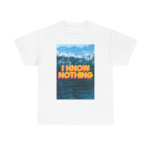 I Know Nothing Beach Surfing Graphic T Shirt Unisex Cotton Tee - New Gift - Tee