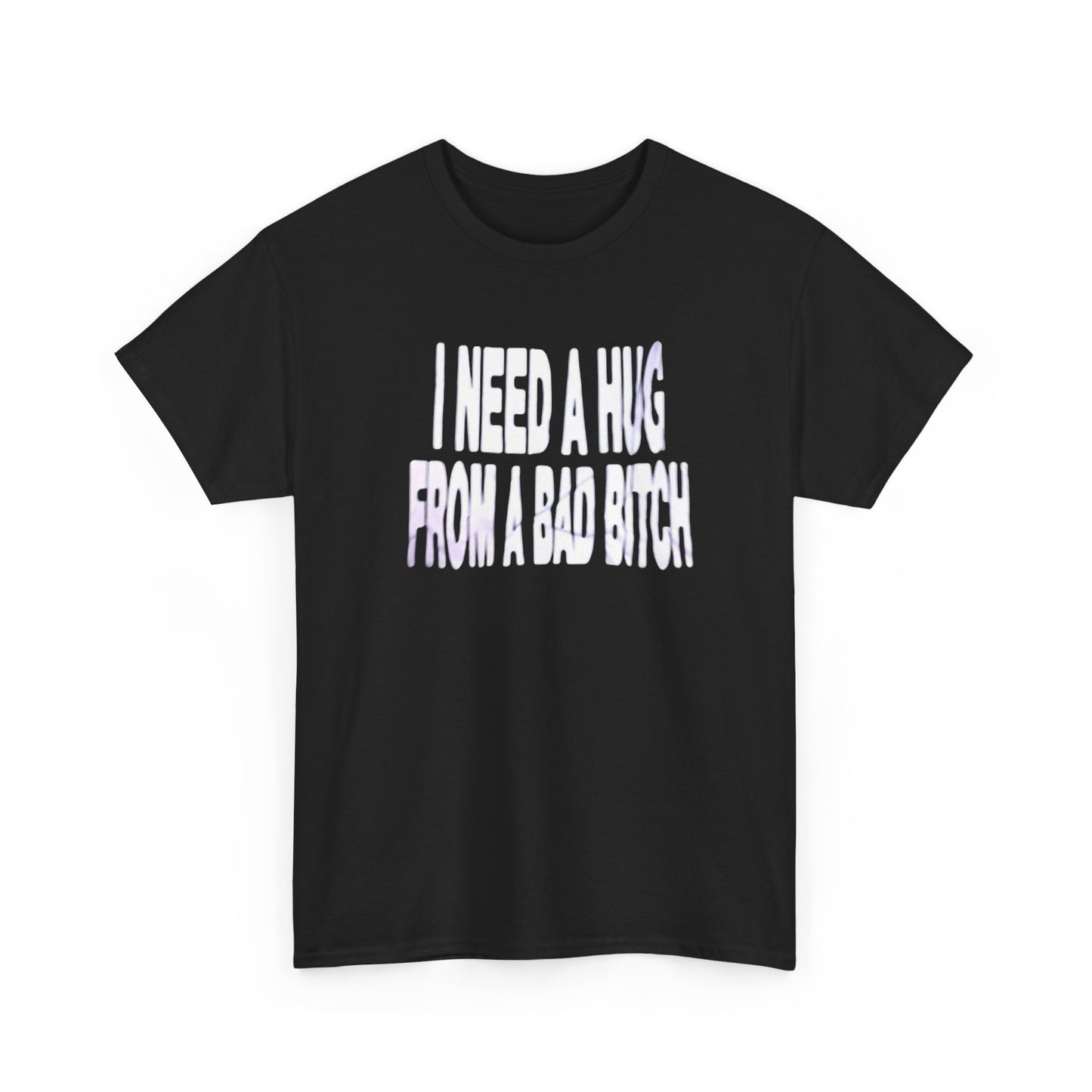 I Need A Hug From A Bad Bitch Funny Graphic T-Shirt Comfy Cotton Tee Brand NEW