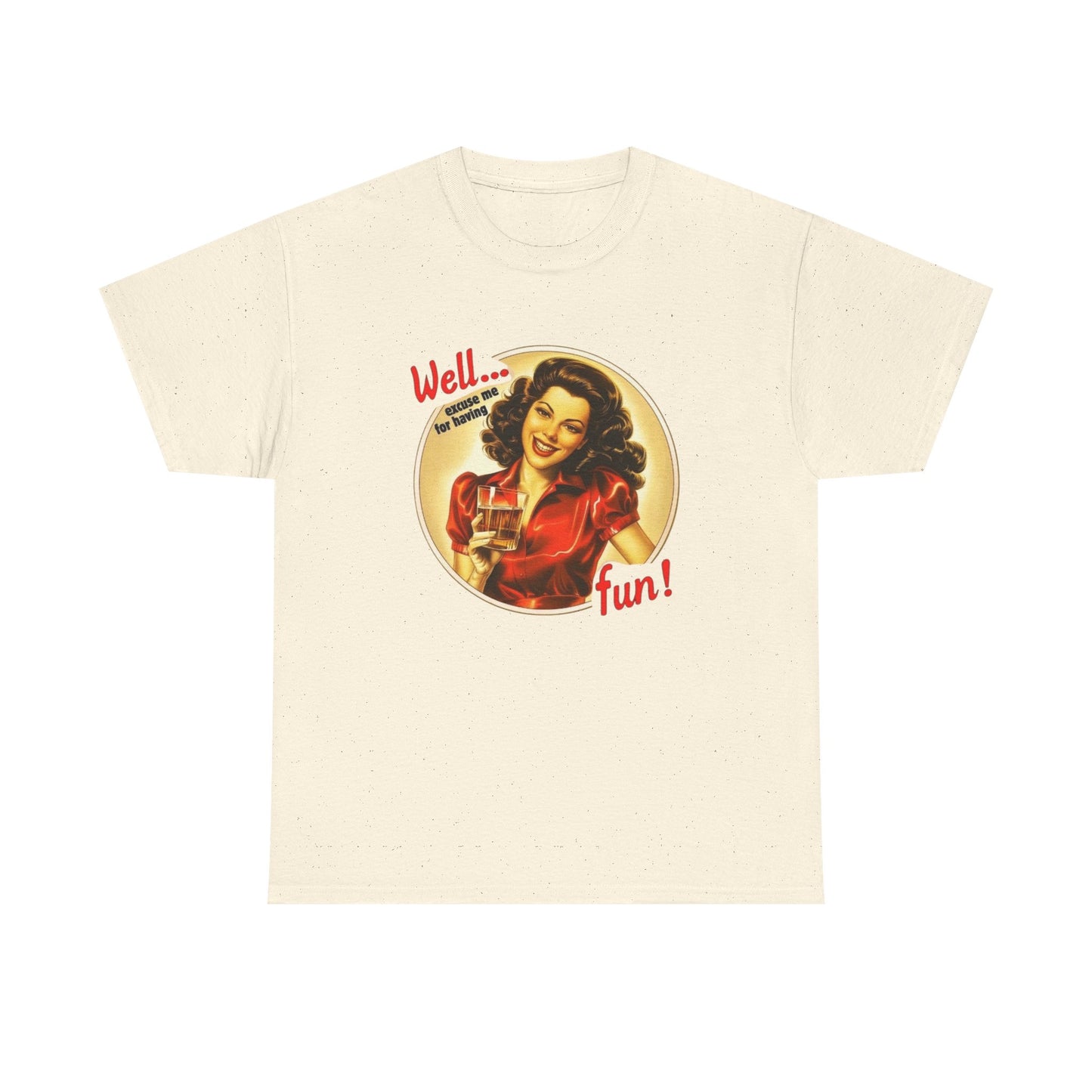 Well Excuse Me For Having Fun Graphic T Shirt NEW Unisex Heavy Cotton Tee