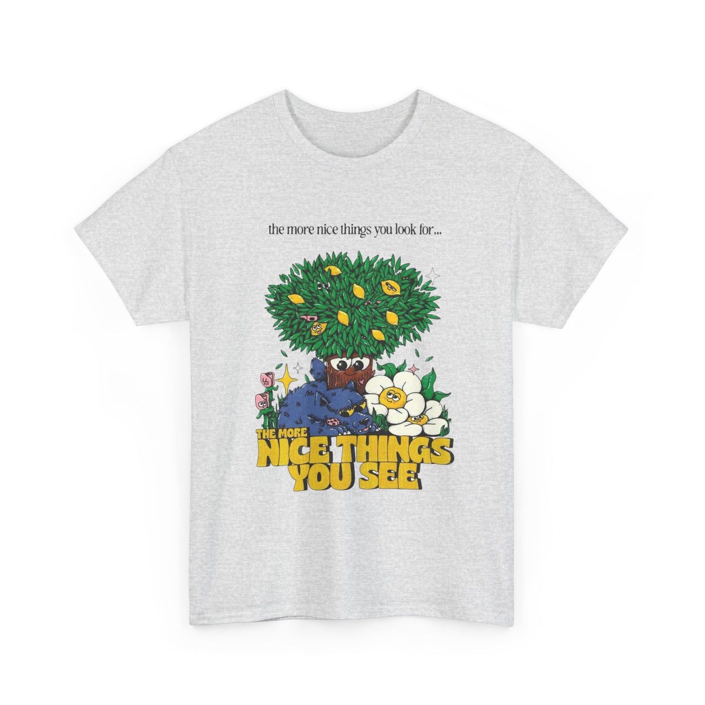The More Nice Things You See T-Shirt NEW Gift Unisex Heavy Cotton Tee