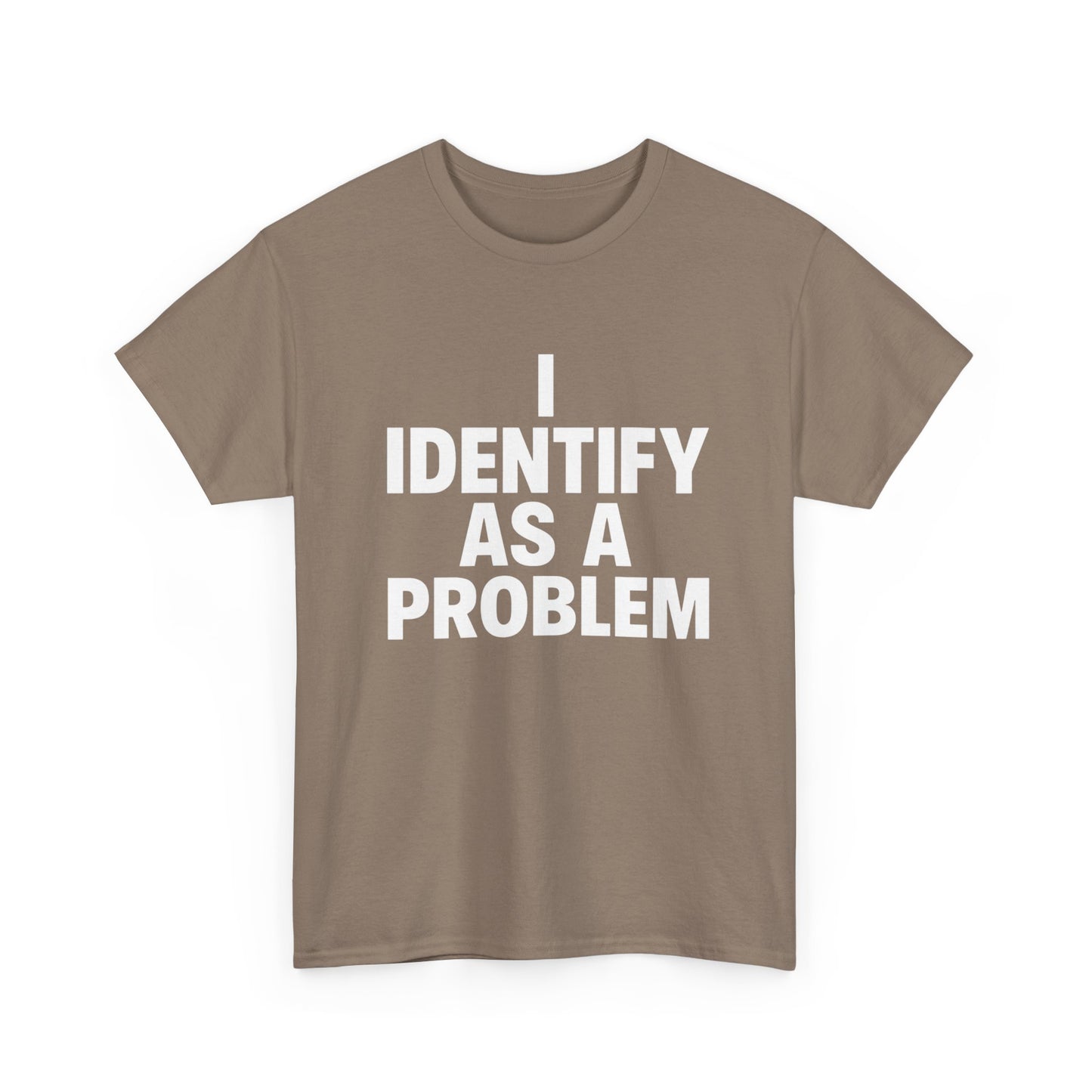 I Identify As A Problem Funny Graphic T Shirt NEW Unisex Heavy Cotton Tee