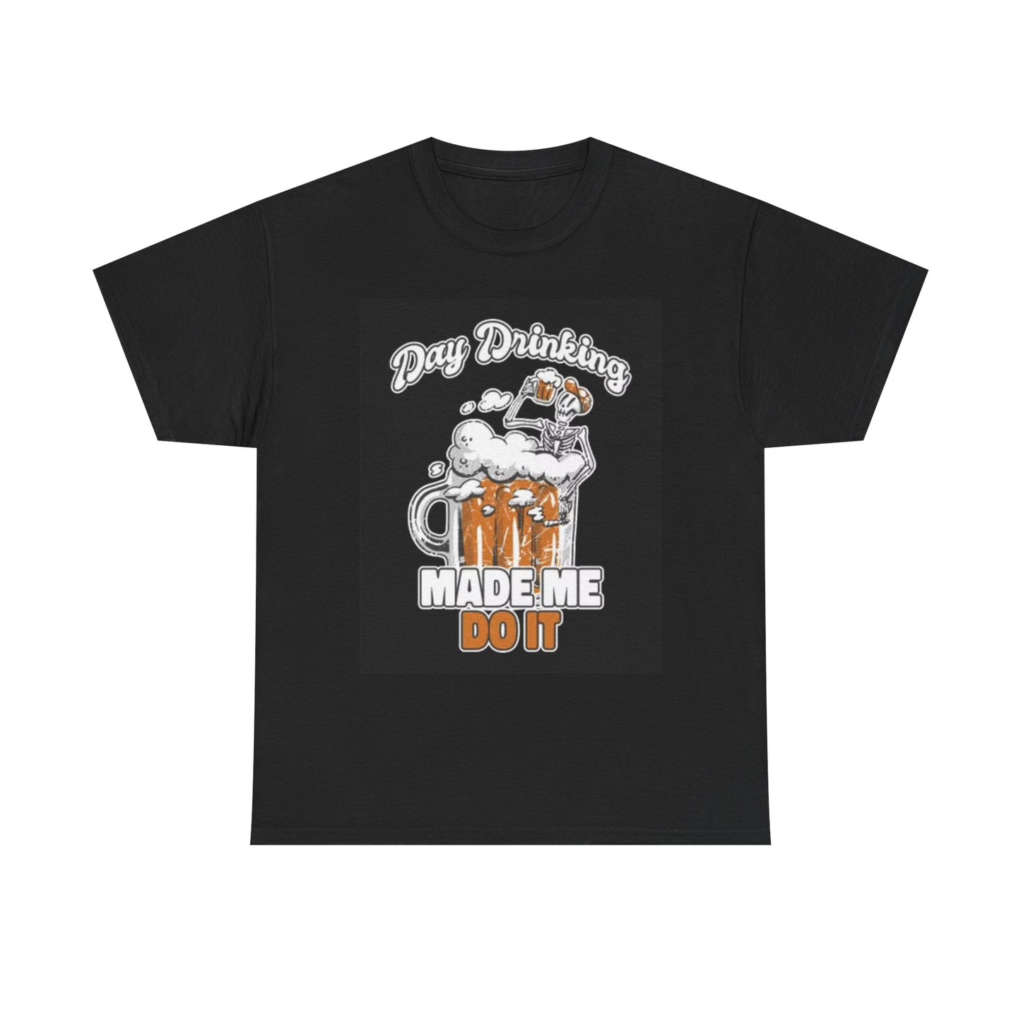 Day Drinking Made Me Do It Graphic T Shirt Funny Beers Jokes Unisex Heavy Cotton