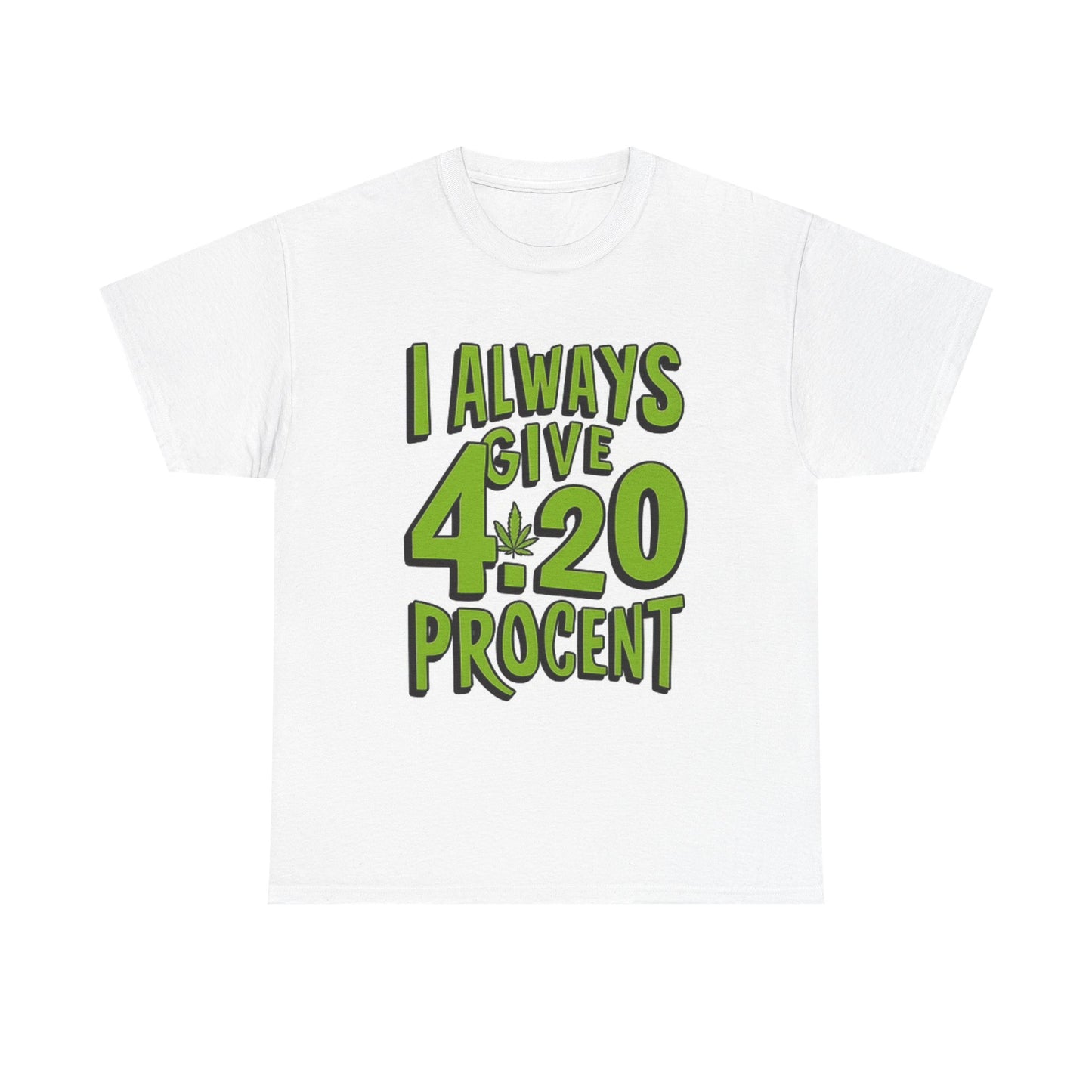 Always Give 420 Procent T Shirt Funny Pot Weed Retro Graphic Unisex Heavy Cotton