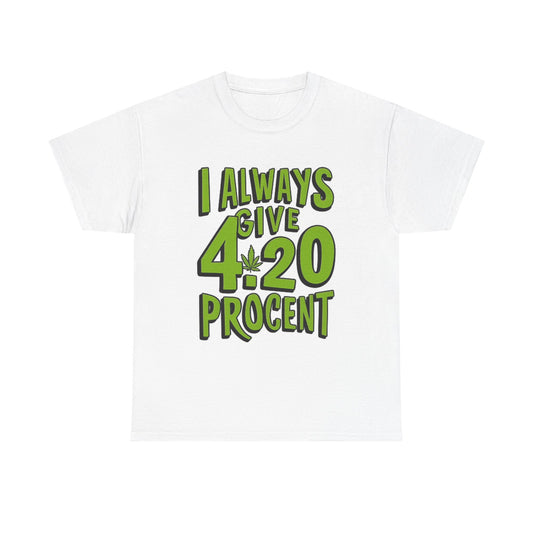 Always Give 420 Procent T Shirt Funny Pot Weed Retro Graphic Unisex Heavy Cotton