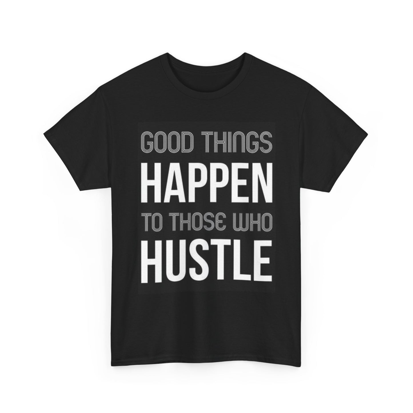 Good Things Happen To Those Who Hustle Graphic T Shirt Unisex Heavy Cotton Tee