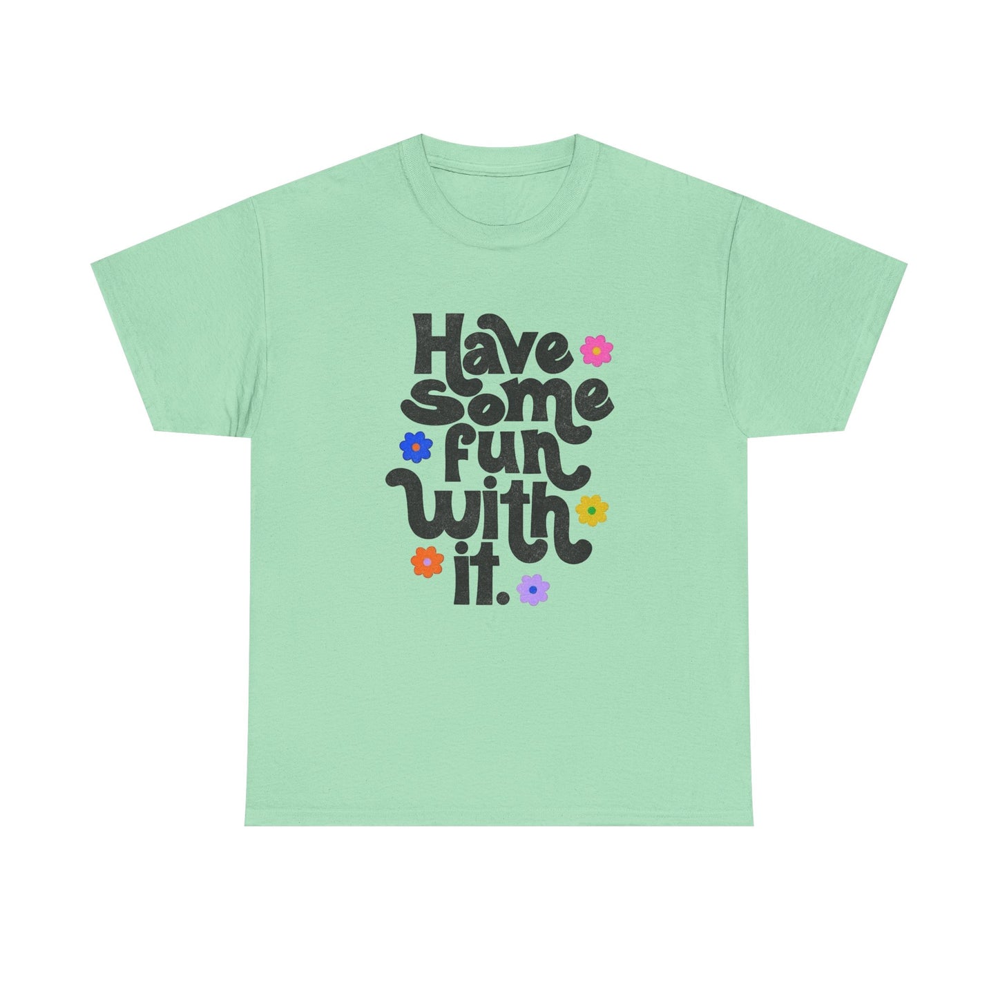 Have Some Fun With It Graphic T Shirt NEW Unisex Heavy Cotton Tee