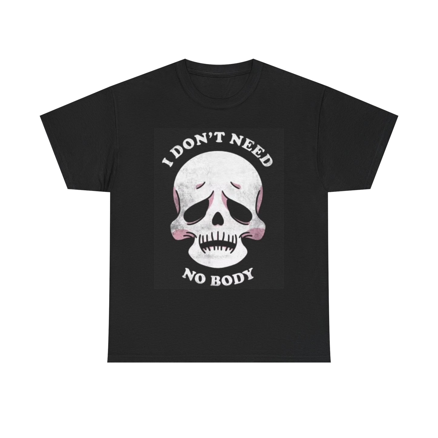 I Dont Need No Body Funny T Shirt Graphic Skull Unisex Heavy Cotton Tee