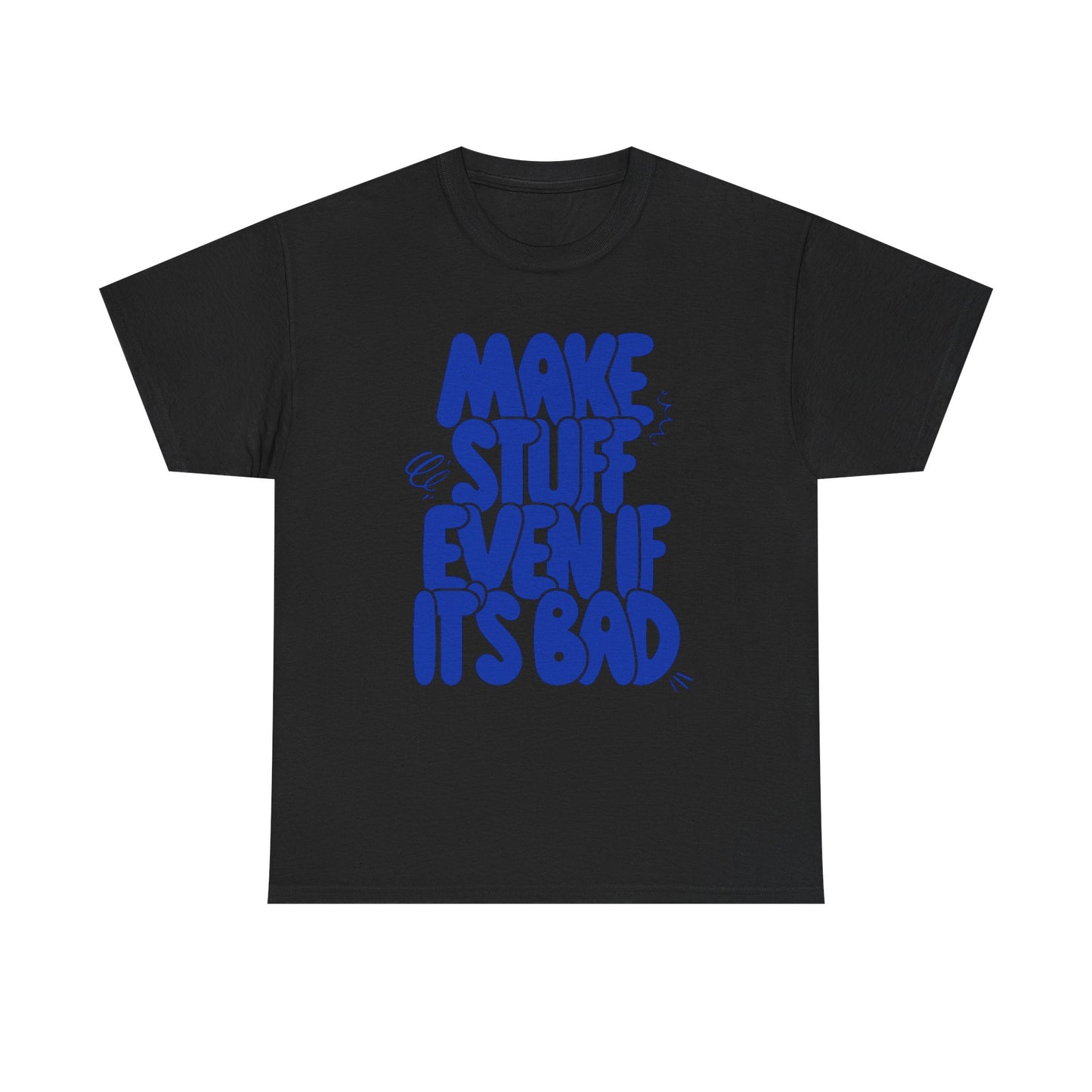 Make Stuff Even If Its Bad Graphic T Shirt NEW ADULT Unisex Heavy Cotton Tee