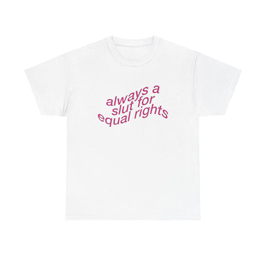 Always A Slut For Equal Rights Graphic T Shirt Unisex Heavy Cotton Tee GIFT