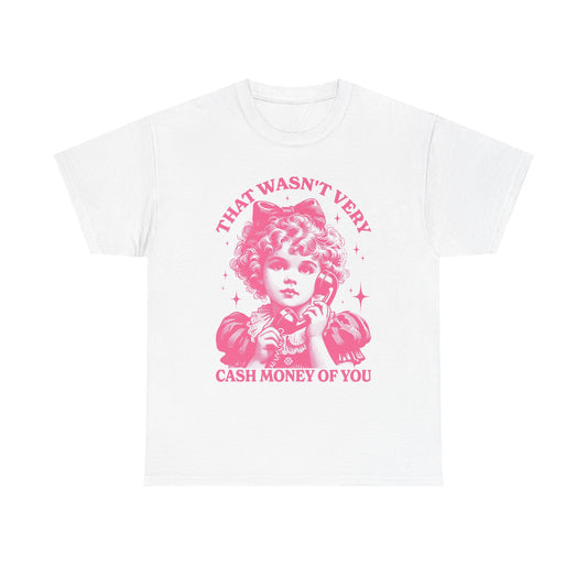 That Wasn't Very Cash Money Of You Graphic T Shirt Unisex Cotton Tee BRAND NEW