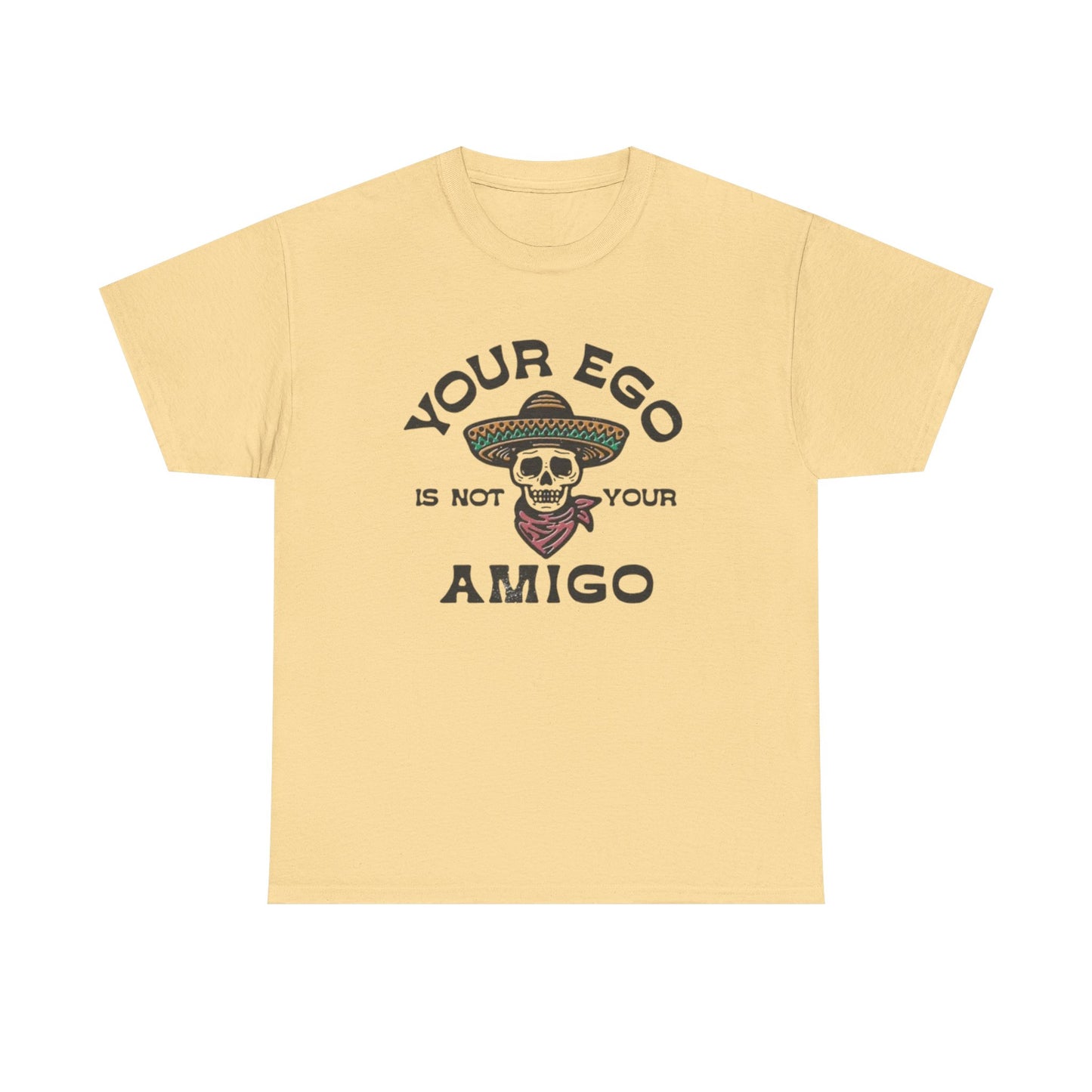 Your Ego Is Not Your Amigo Graphic T Shirt S-5XL NEW Unisex Heavy Cotton Tee