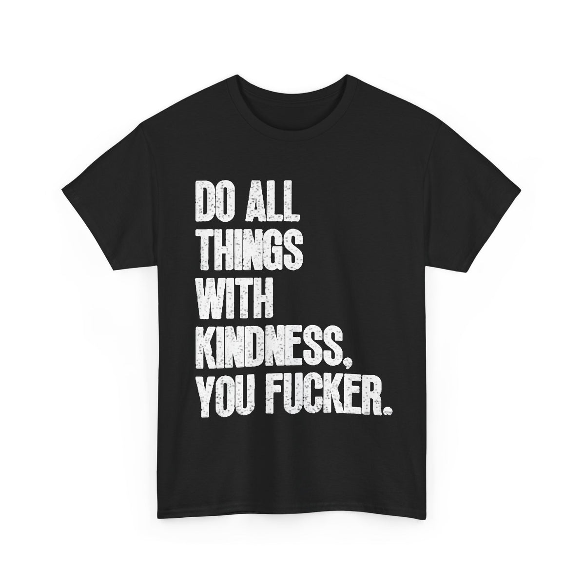 Do All Things With Kindness Shirt Funny Jokes Comedy Gift Unisex Heavy Cotton