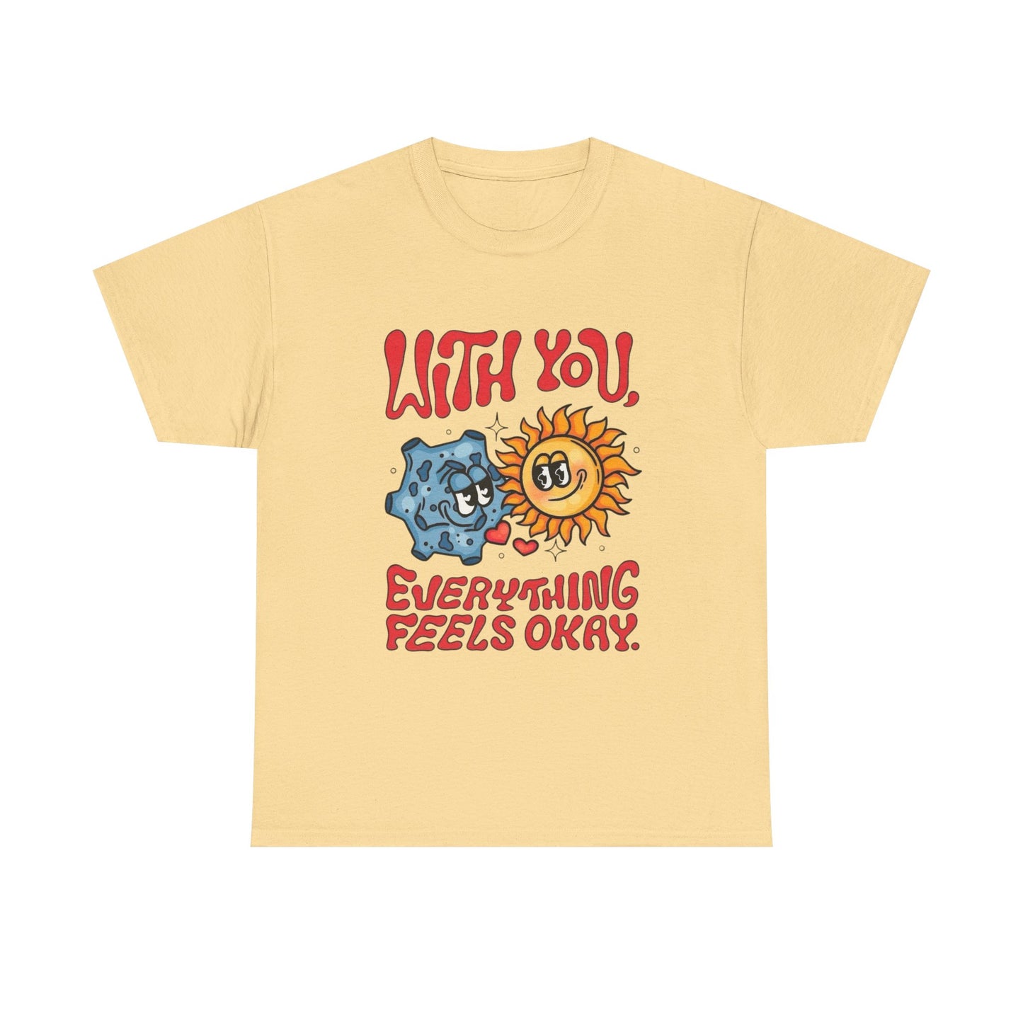 With You Everything Feels Ok Graphic T Shirt Unisex Heavy Cotton Tee