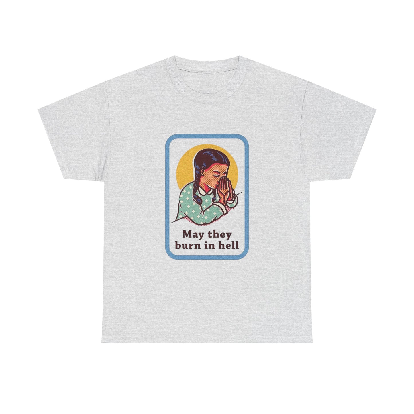 May They Burn In Hell Funny T Shirt Graphic Unisex Heavy Cotton Tee NEW GIFT