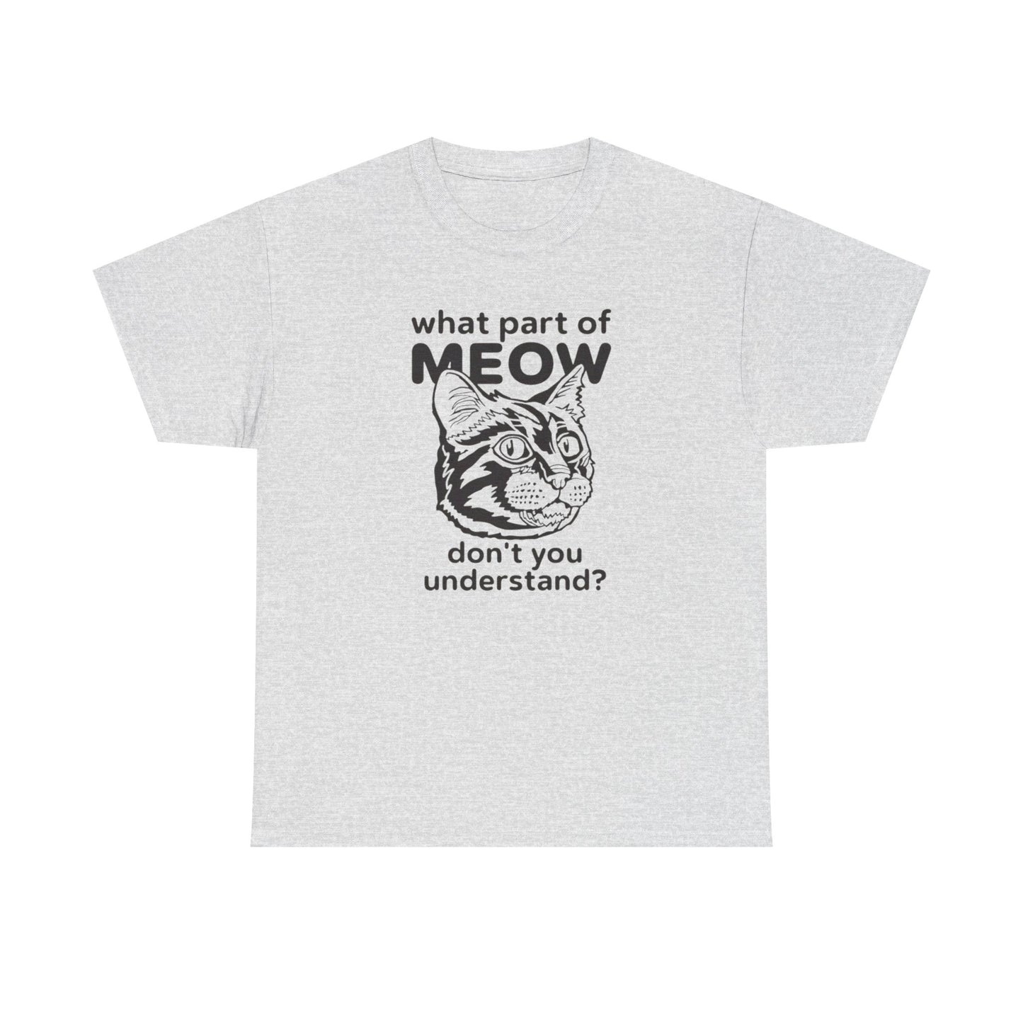What Part Of Meow Don't You Understand Cat Graphic T-Shirt Heavy Cotton Tee Gift
