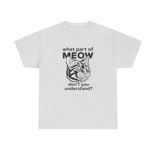 What Part Of Meow Don't You Understand Cat Graphic T-Shirt Heavy Cotton Tee Gift