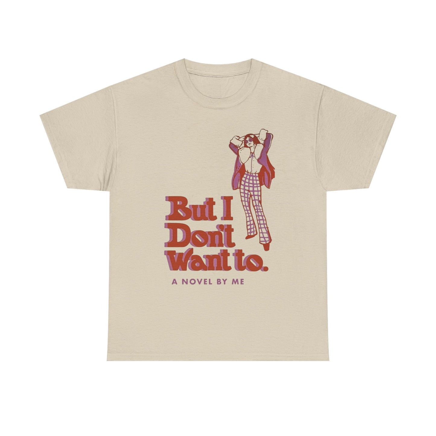 But I Don't Want To Funny Graphic T-Shirt Unisex Heavy Cotton Tee Gift NEW