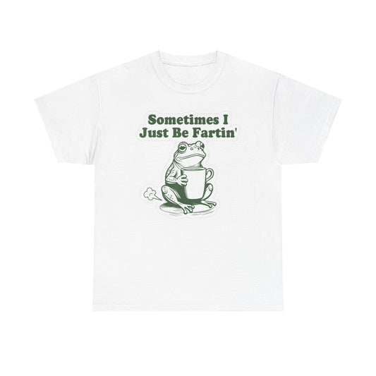 Sometimes I Just Be Fartin Graphic T Shirt Funny Unisex Heavy Cotton Tee