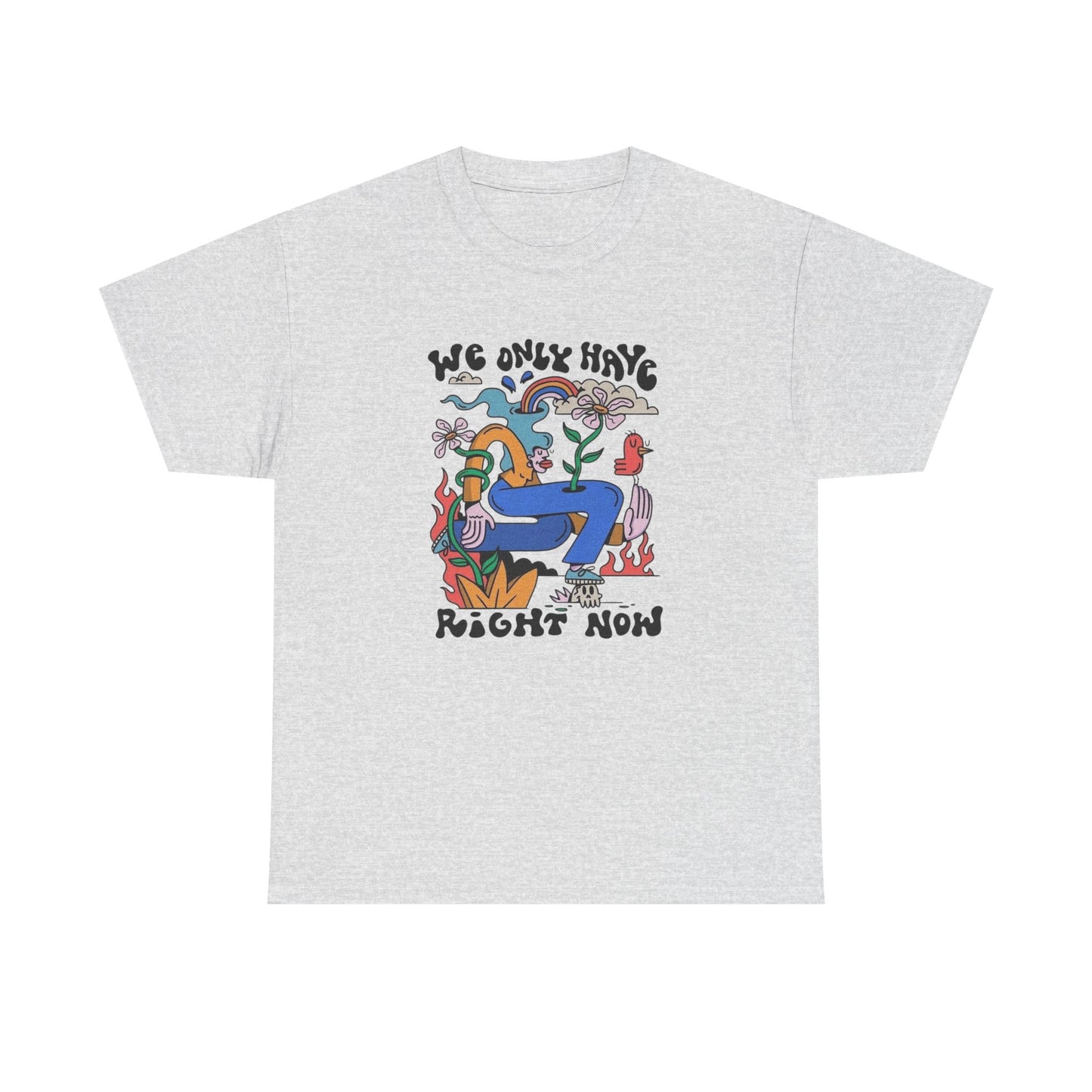 We Only Have Right Now Graphic T Shirt Unisex Heavy Cotton Tee