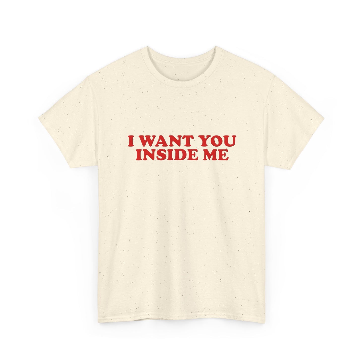 I Want You Inside Me Funny Sex Humor Graphic T Shirt NEW Unisex Heavy Cotton Tee
