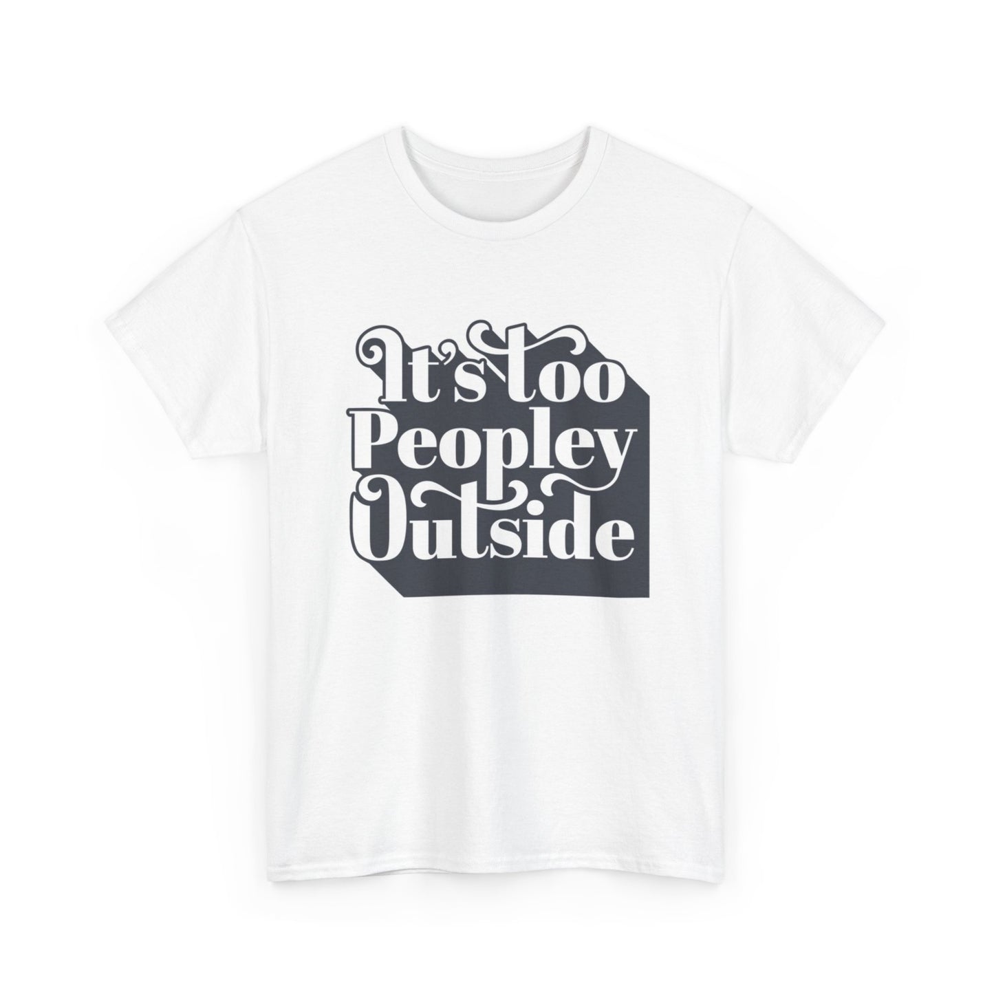Its Too Peopley Outside Graphic T Shirt Funny Unisex Heavy Cotton Tee