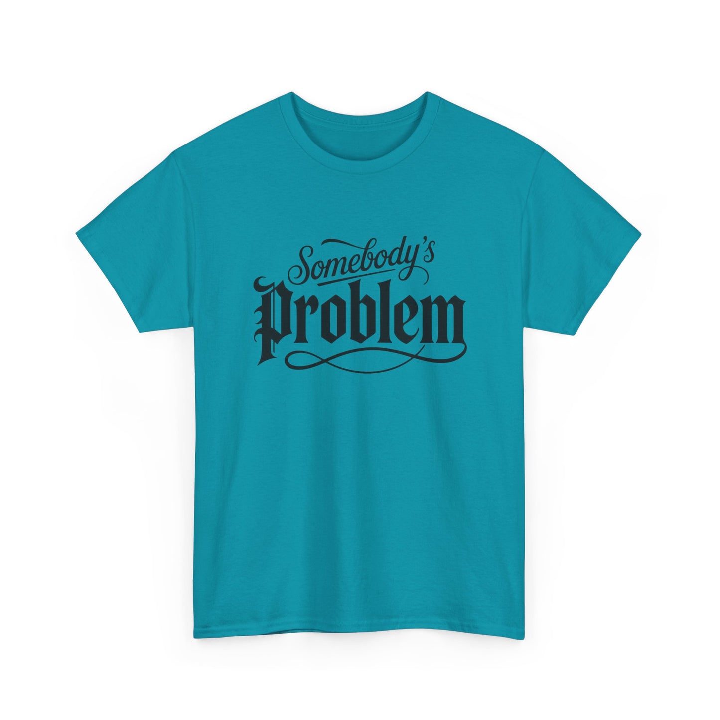 Somebody's Problem Graphic T Shirt NEW ADULT Unisex Heavy Cotton Tee
